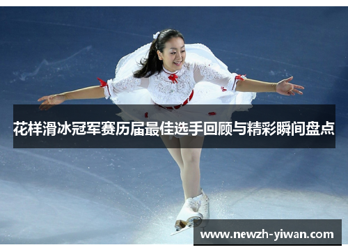 花样滑冰冠军赛历届最佳选手回顾与精彩瞬间盘点