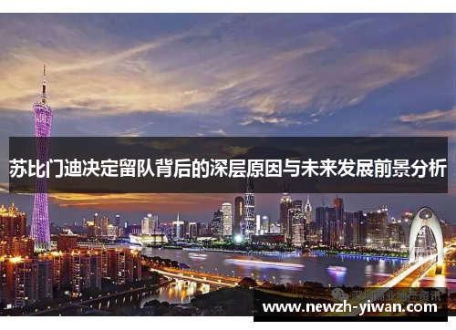 苏比门迪决定留队背后的深层原因与未来发展前景分析