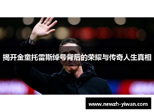 揭开金童托雷斯绰号背后的荣耀与传奇人生真相