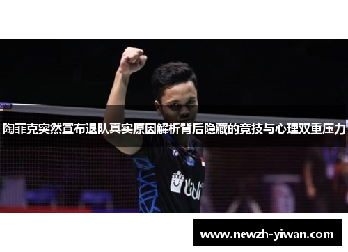 陶菲克突然宣布退队真实原因解析背后隐藏的竞技与心理双重压力