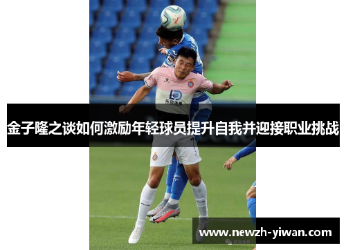 金子隆之谈如何激励年轻球员提升自我并迎接职业挑战