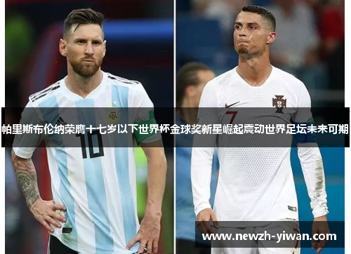 帕里斯布伦纳荣膺十七岁以下世界杯金球奖新星崛起震动世界足坛未来可期